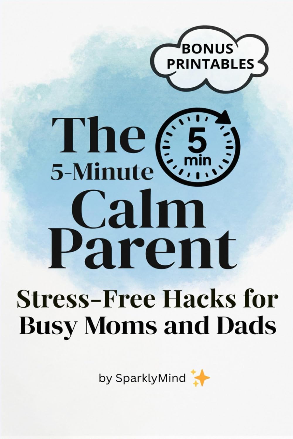 The 5-Minute Calm Parent: Stress-Free Hacks for Busy Moms and Dads