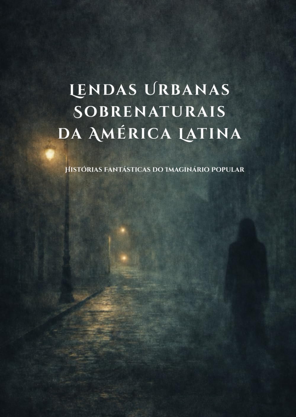 Lendas Urbanas Sobrenaturais da América Latina: Histórias Fantásticas do Imaginário Popular (Sussurros das Sombras: Contos e Lendas Urbanas)
