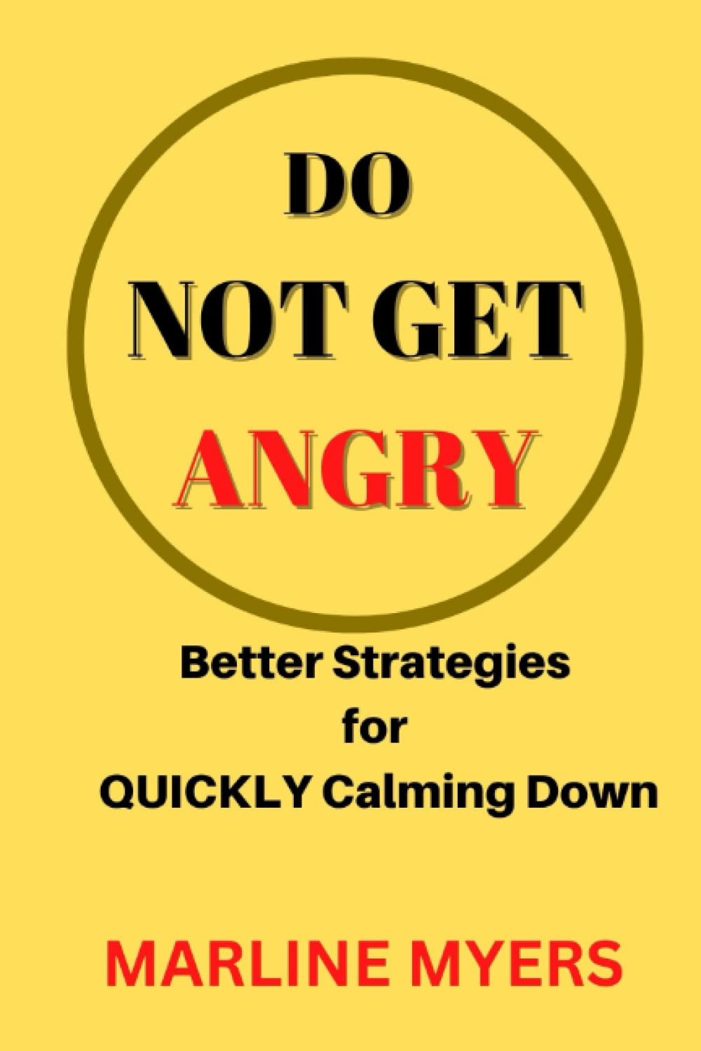 DO NOT GET ANGRY: Better Strategies for QUICKLY Calming Down