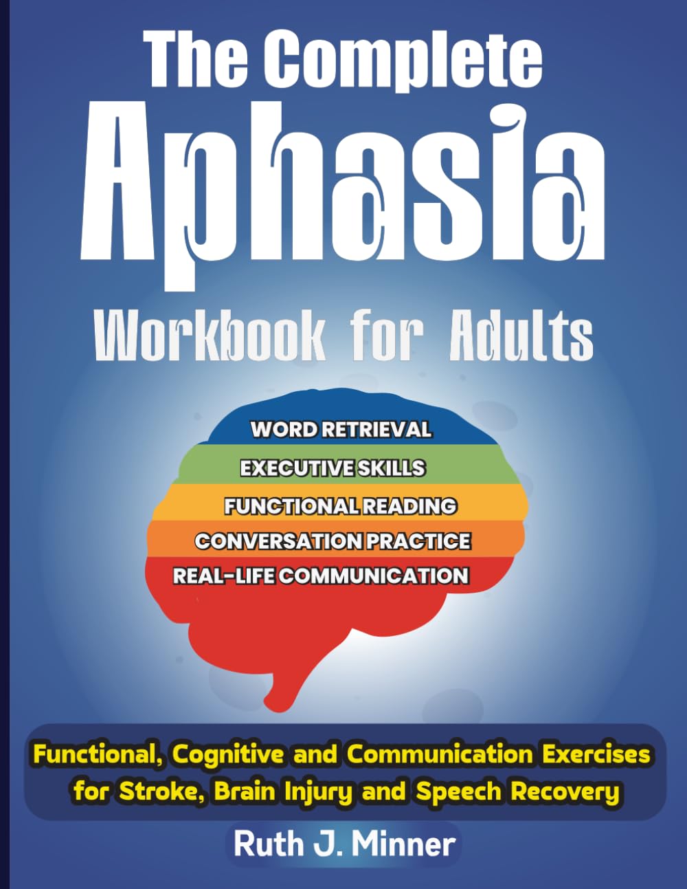 The Complete Aphasia Workbook for Adults. Functional, Cognitive and Communication Exercises for Stroke, Brain Injury and Speech Recovery