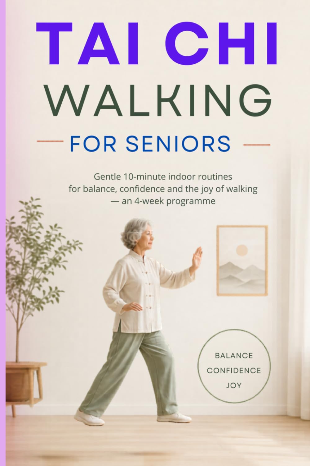 TAI CHI WALKING FOR SENIORS: Gentle 10-minute indoor routines for balance, confidence and the joy of walking — an 4-week programme