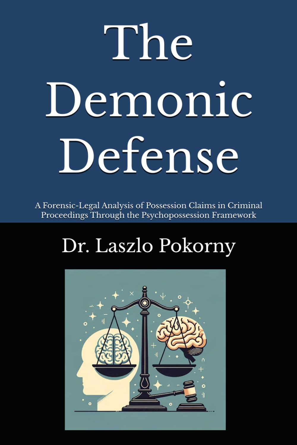 The Demonic Defense: A Forensic-Legal Analysis of Possession Claims in Criminal Proceedings Through the Psychopossession Framework
