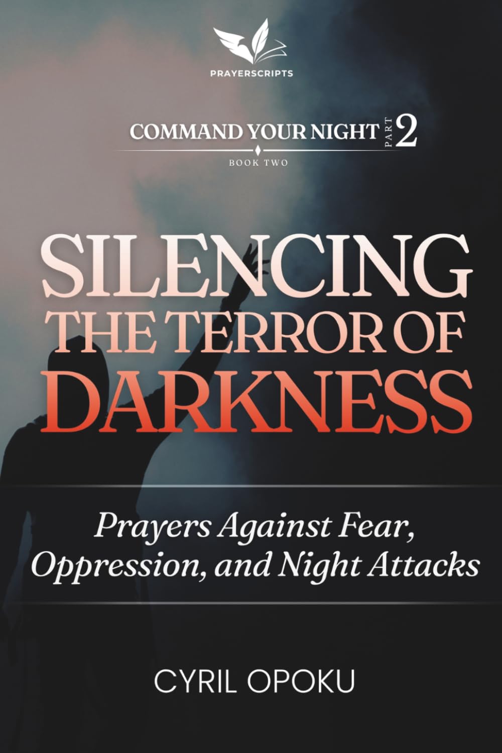 Silencing the Terror of Darkness: Prayers Against Fear, Oppression, and Night Attacks (Command Your Night, Part 2)
