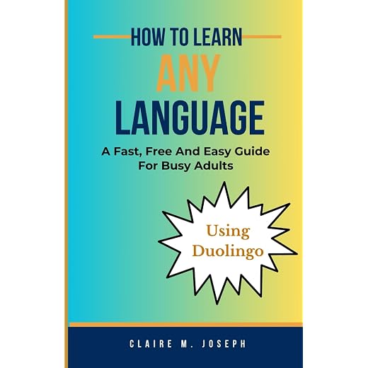 How To Learn Any Language: A Fast, Free And Easy Guide For Busy Adults Using Duolingo