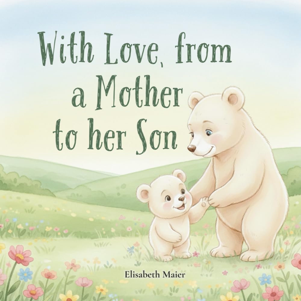 With Love, from a Mother to her Son: A Heartwarming Mother and Son Keepsake Book About Unconditional Love, Bonding, and Growing Together — A Perfect ... and First-Time Mothers (With Love, Always)