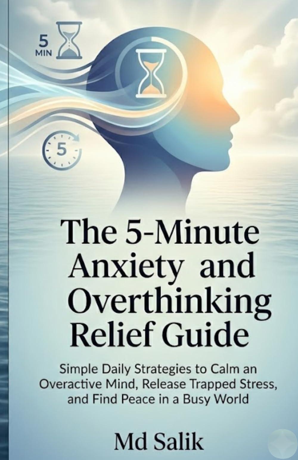 The 5-Minute Anxiety and Overthinking Relief Guide: Simple Daily Strategies to Calm an Overactive Mind, Release Trapped Stress, and Find Peace in a Busy World
