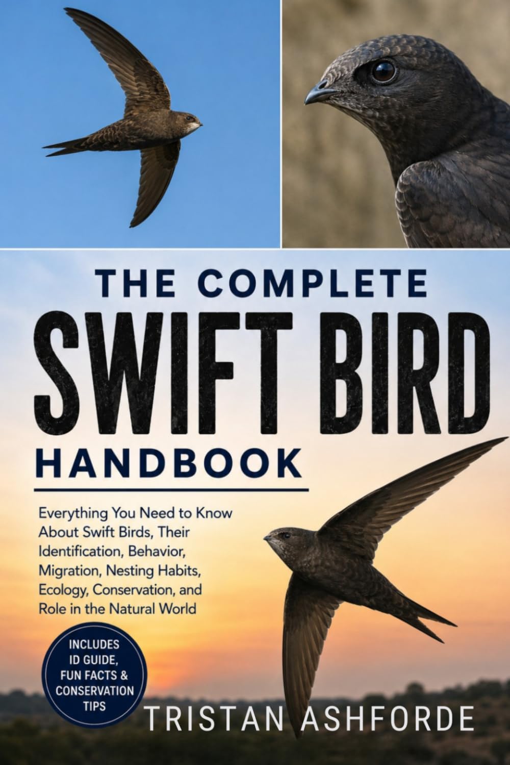 THE COMPLETE SWIFT BIRD HANDBOOK: Everything You Need to Know About Swift Birds, Their Identification, Behavior, Migration, Nesting Habits, Ecology, Conservation, and Role in the Natural World