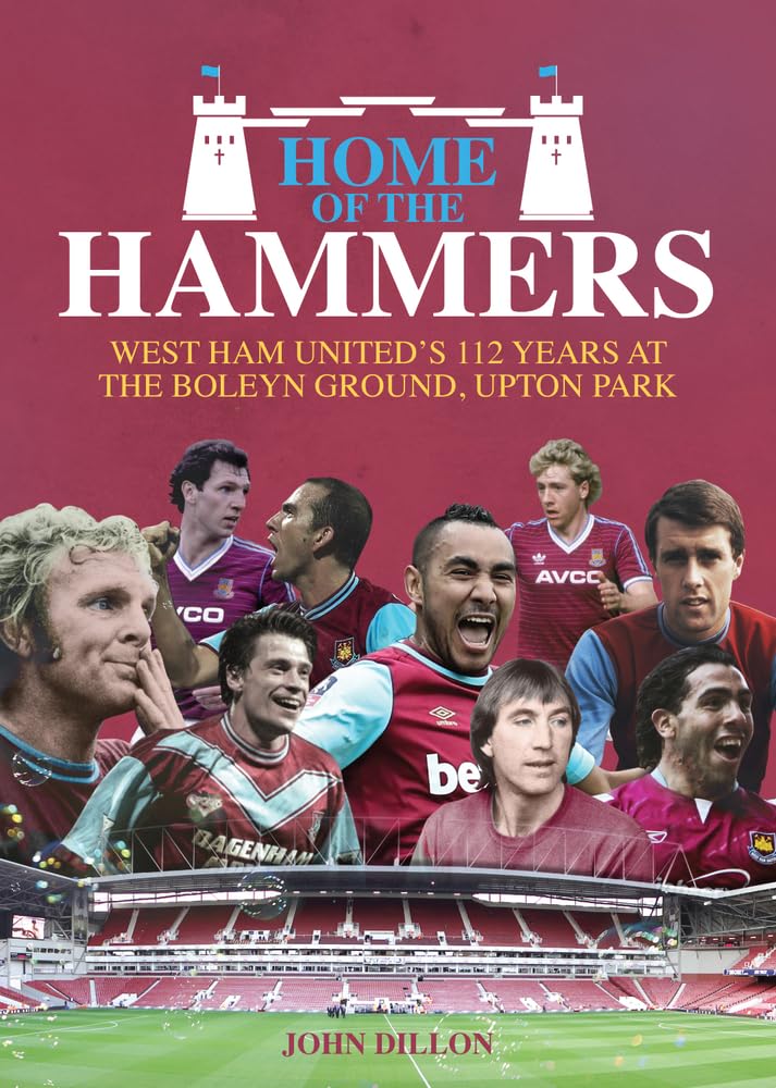 Home of the Hammers: West Ham United's 112 Year. Dillon**