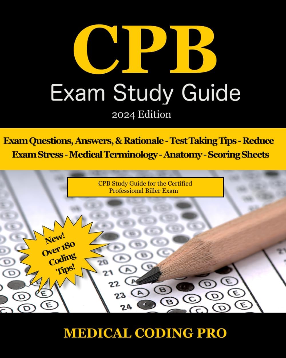 CPB Exam Study Guide - 2024 Edition: 200 Certified Professional Biller Practice Exam Questions, Answers, and Rationale, Over 180 Coding Tips! Medical Terminology, Common Anatomy, and Scoring Sheets