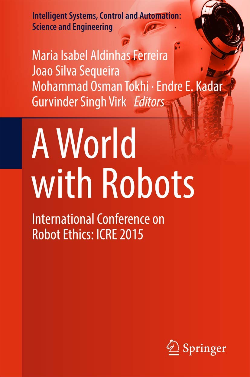Buy A World with Robots: International Conference on Robot Ethics: ICRE 2015: 84 (Intelligent Systems, Control and Automation: Science and Engineering) — BookShops.in