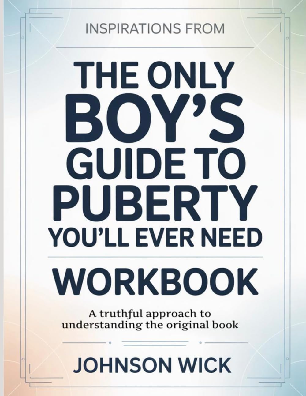 Inspirations From The Only Boy's Guide To Puberty You'll Ever Need: A Truthful Approach To Understanding The Original Book
