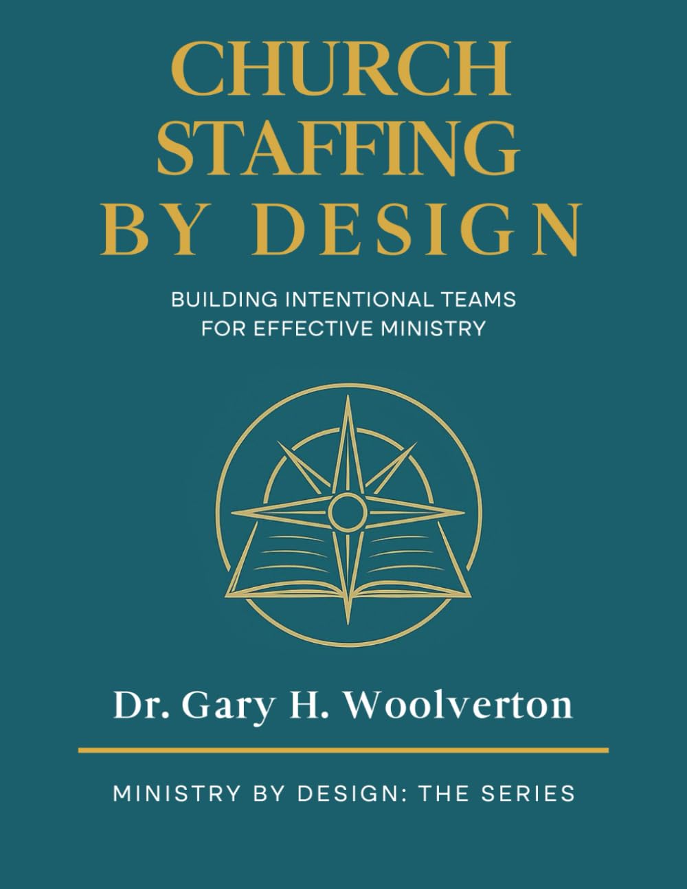 Church Staffing By Design: Building Intentional Teams for Effective Ministry (Ministry By Design: The Series)