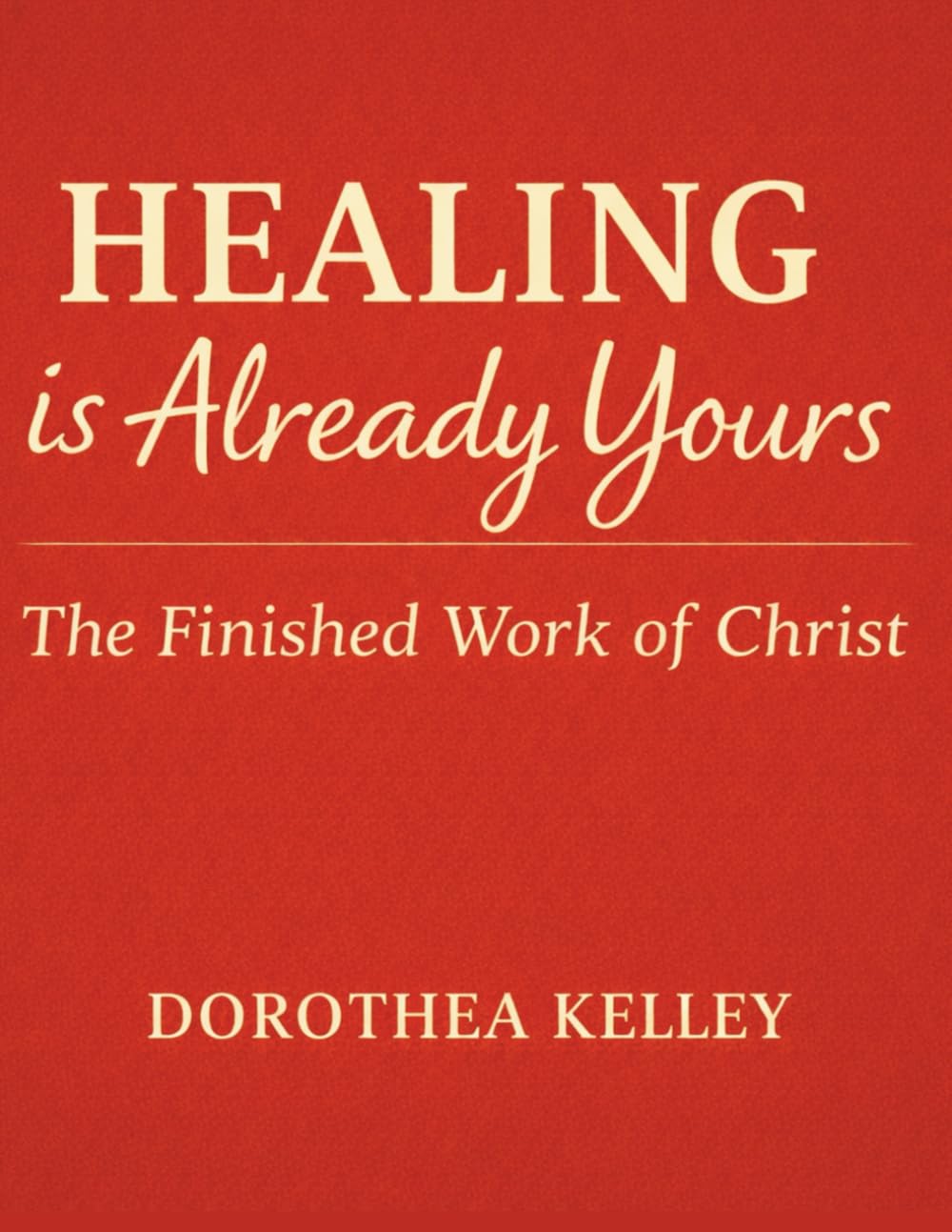 Healing Is Already Yours: The Finished Work of Christ (Reigning in Life)