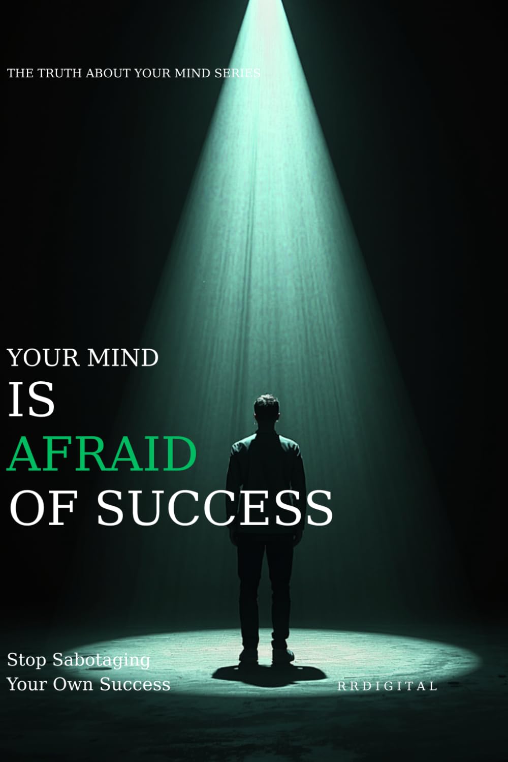 YOUR MIND IS AFRAID OF SUCCESS: How to Handle Pressure, Sustain Growth, and Thrive Beyond Your Comfort Zone (The Truth About Your Mind Series)