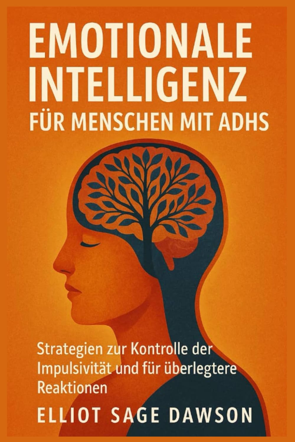 EMOTIONALE INTELLIGENZ FÜR MENSCHEN MIT ADHS: Strategien zur Kontrolle der Impulsivität und für überlegtere Reaktionen