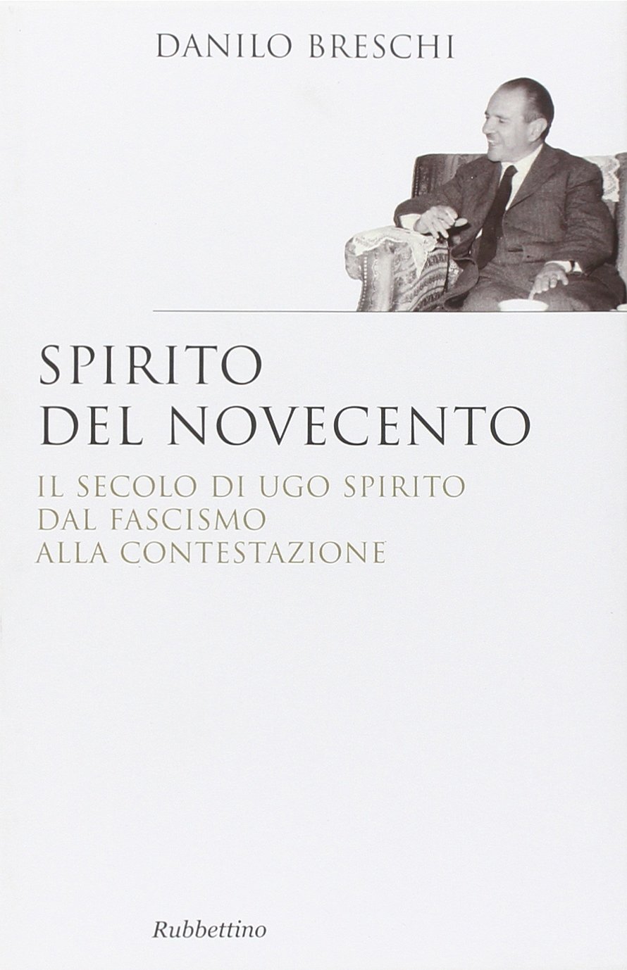 Spirito del Novecento. Il secolo di Ugo Spirito dal fascismo alla contestazione