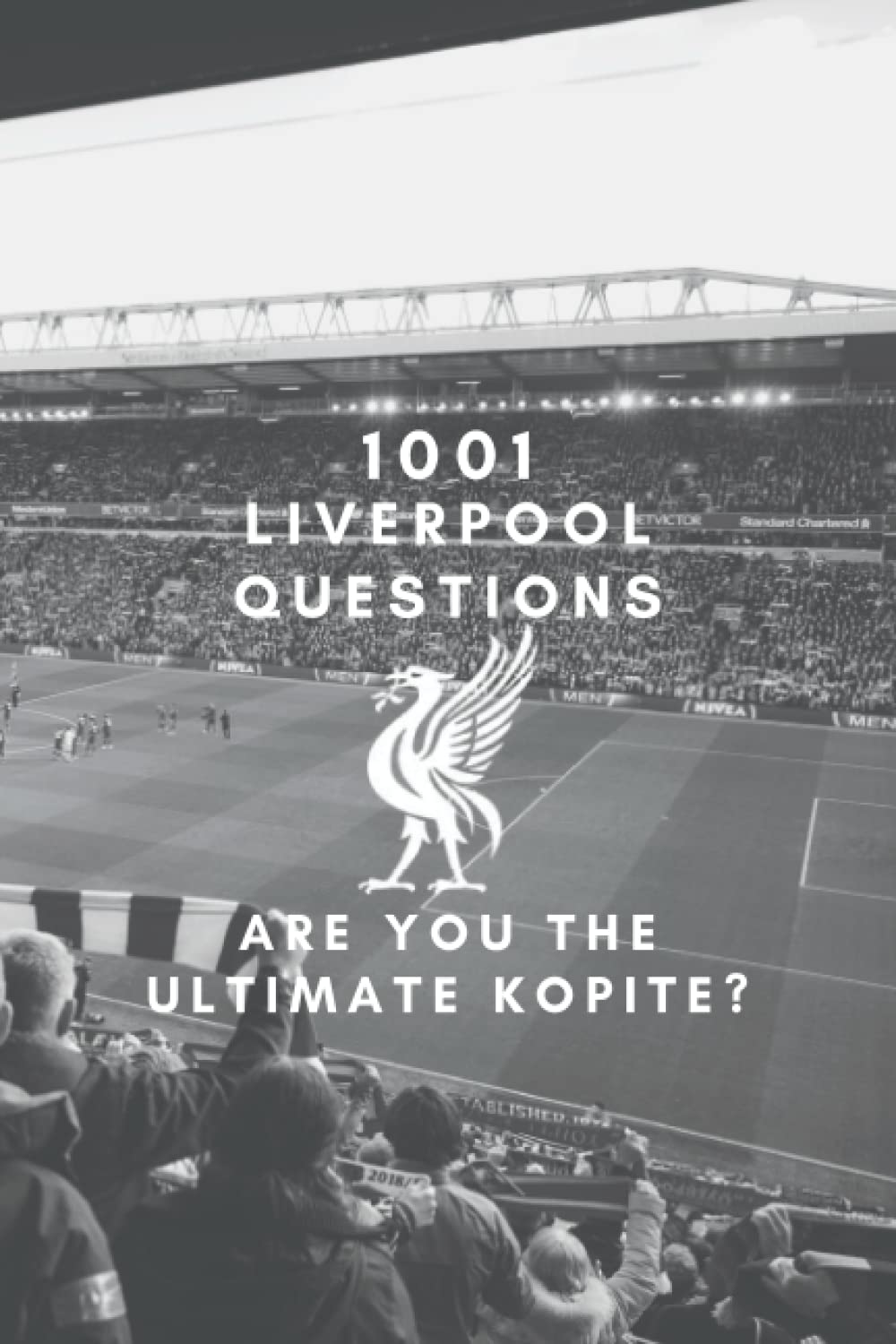 1001 Liverpool FC Questions- The Ultimate Unofficial Liverpool FC Trivia Quiz book (2022): Prove you are the Ultimate Kopite!
