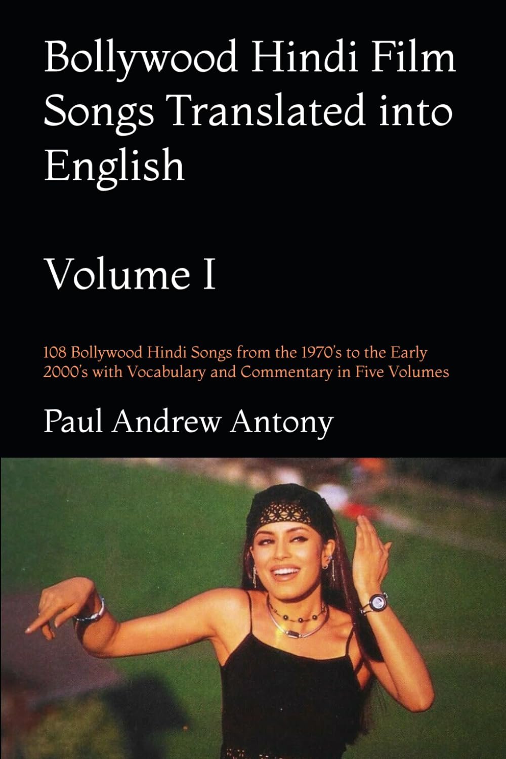 Bollywood Hindi Film Songs Translated into English, Volume I: 108 Bollywood Hindi Songs from the 1970’s to the Early 2000’s with Vocabulary and ... into English with Vocabulary and Commentary)      Paperback – January 16, 2023