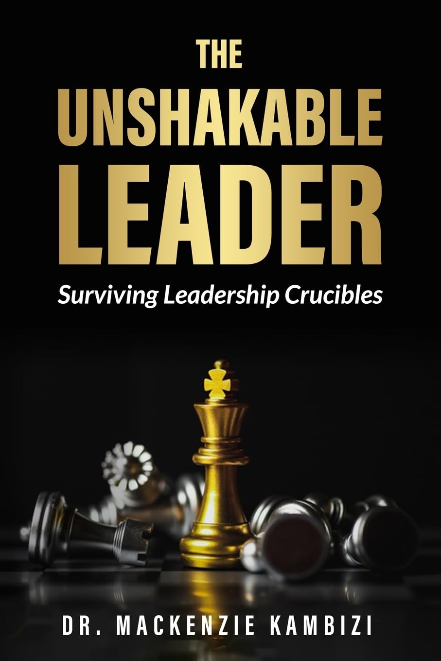 THE UNSHAKABLE LEADER: Surviving Leadership Crucibles: Thriving in Leadership Crucibles!