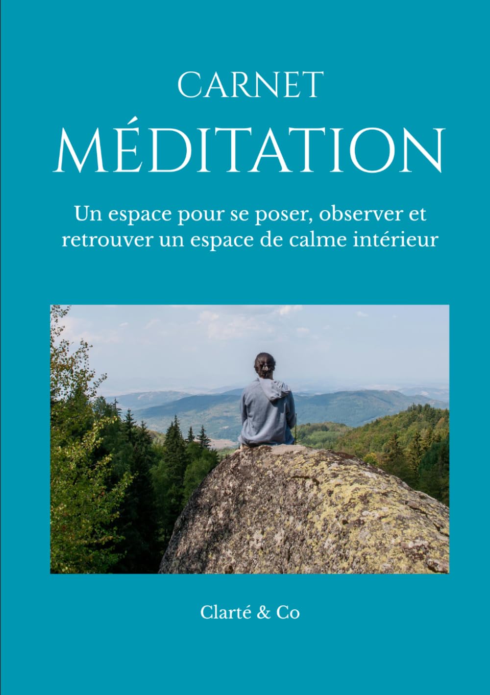 Carnet Méditation: Un espace pour se poser, observer et retrouver un espace de calme intérieur (Carnets Clarté & Co)