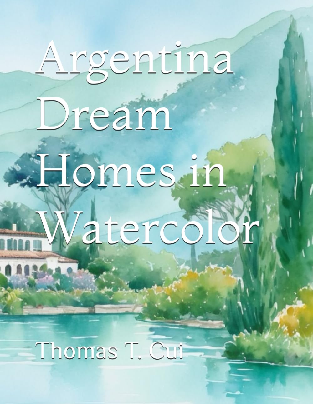 Argentina Dream Homes in Watercolor (Watercolor Dreams: Home Impressions Across the Seven Seas)