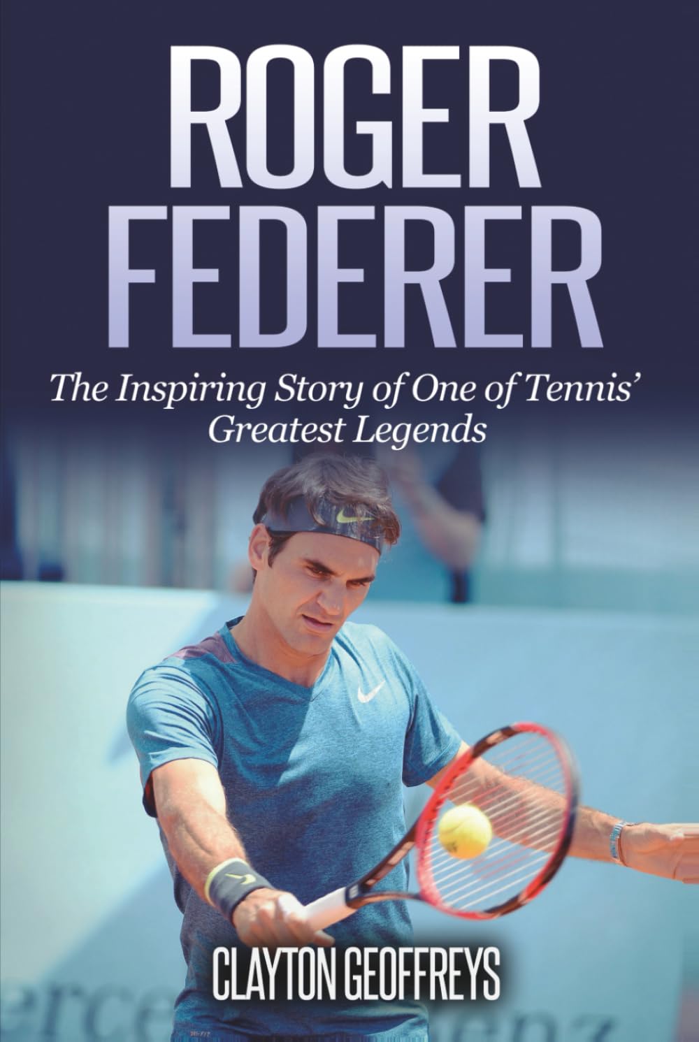 Roger Federer: The Inspiring Story of One of Tennis' Greatest Legends (Tennis Biography Books)