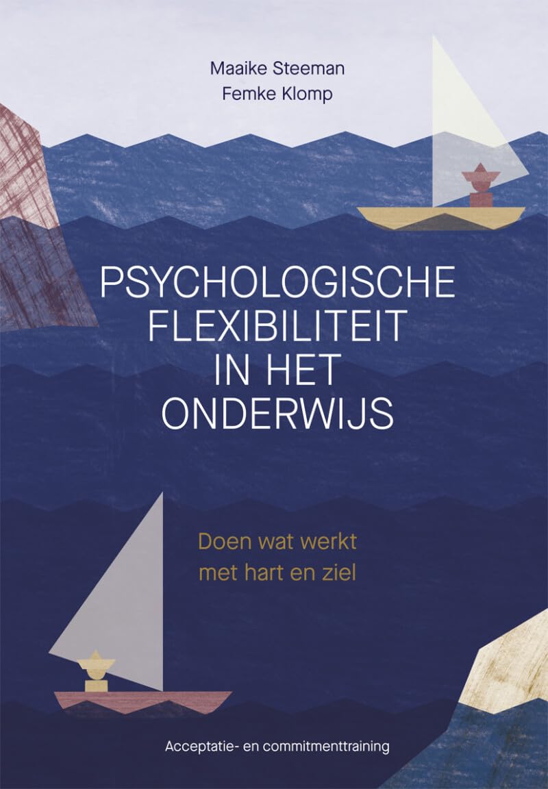 Psychologische flexibiliteit in het onderwijs: doen wat werkt met hart en ziel : acceptatie- en commitmenttraining