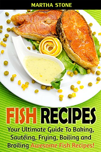 Télécharger Fish Recipes: Your Ultimate Guide To Baking, Sautéing, Frying, Boiling and Broiling Awesome Fish Re PDF