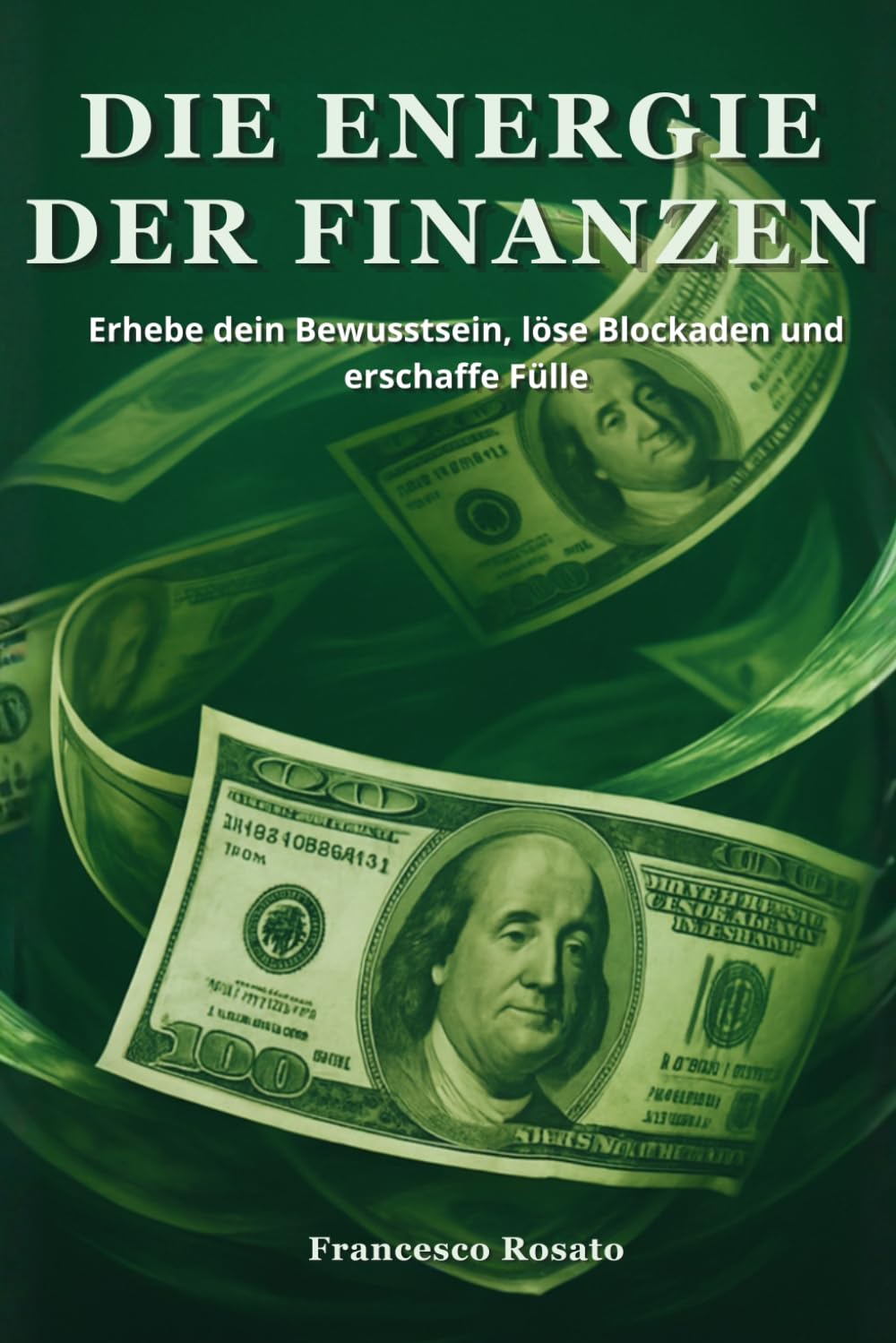 Die Energie der Finanzen: Erhebe dein Bewusstsein, löse Blockaden und erschaffe Fülle