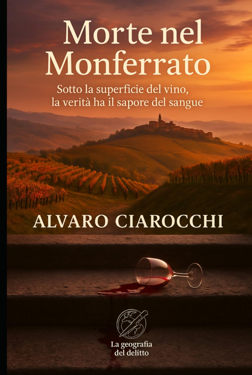 Morte nel Monferrato: Sotto la superficie del vino, la verità ha il sapore del sangue (La geografia del delitto)