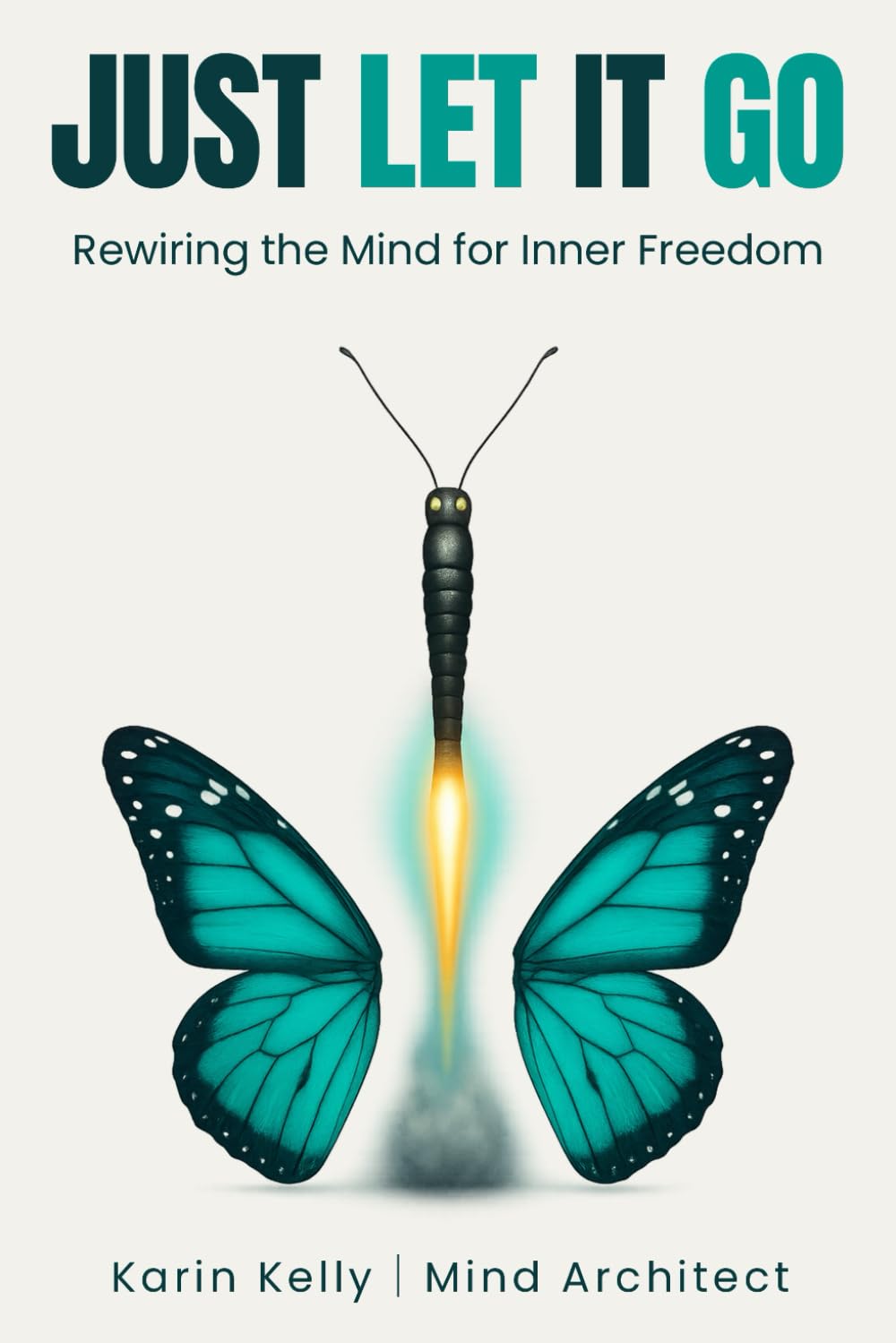 Just Let It Go: Practical Guide to Rewiring the Mind and Reclaiming Inner Freedom