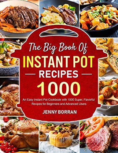 The Big Book of Instant Pot Recipes: An Easy Instant Pot Cookbook with 1000 Super, Flavorful Recipes