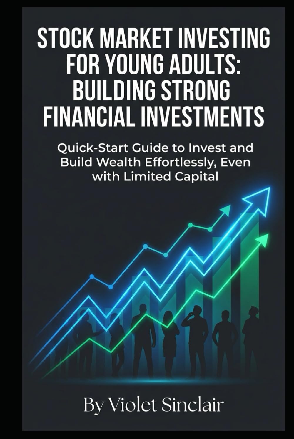 Stock Market Investing for Young Adults: Building Strong Financial Investments: Quick-Start Guide to Invest and Build Wealth Effortlessly, Even with Limited Capital (Young Adult Finance Series)