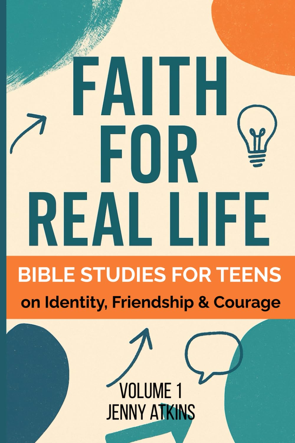 Faith for Real Life: Bible Studies for Teens on Identity, Friendship & Courage