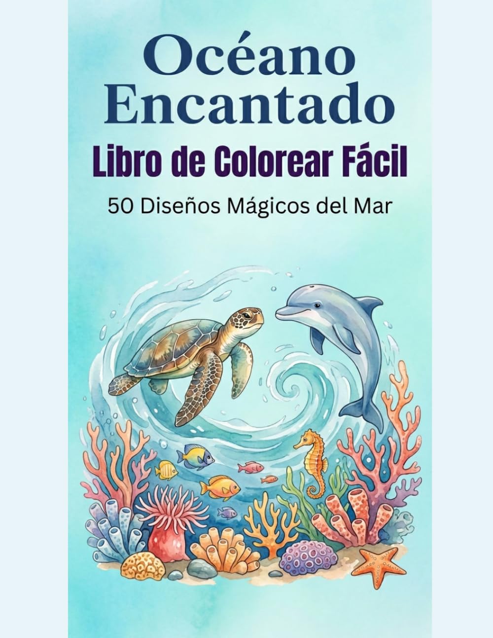 Oceano Encantado: Libro de Colorear Facil: 50 Disenos Magicos del Mar - Diseños simples y relajantes para adultos y niños