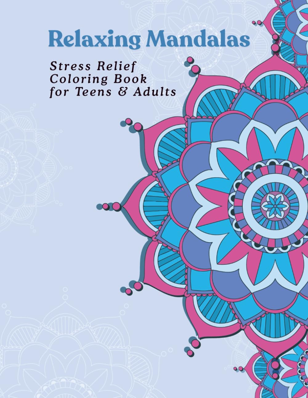 Relaxing Mandalas: Stress Relief Coloring Book for Teens & Adults