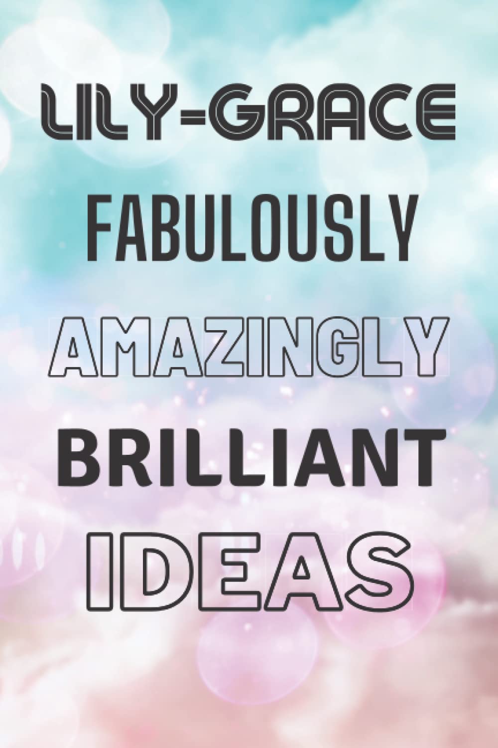 Lily-Grace's Fabulously Amazingly Brilliant Ideas: Personalised Name Journal for Lily-Grace - Lined Notebook Birthday Present for Lily-Grace - 6x9 inches - 110 pages