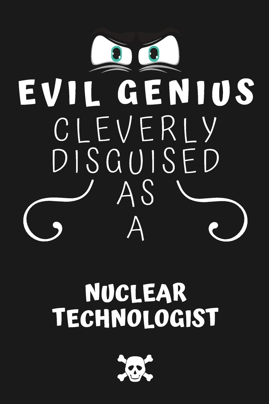 Evil Genius Cleverly Disguised As A Nuclear Technologist: Perfect Gag Gift For An Evil Nuclear Technologist Who Happens To Be A Genius! | Blank Lined ... Format | Office | Birthday | Christmas | Xmas