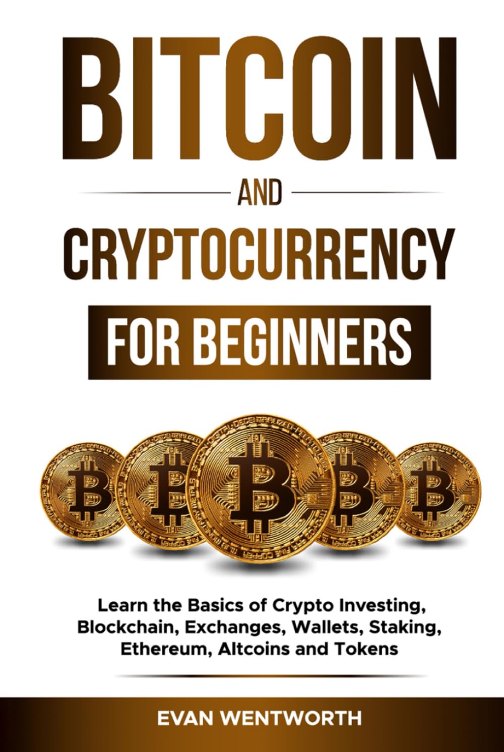 Bitcoin And Cryptocurrency For Beginners: Learn the Basics of Crypto Investing, Blockchain, Exchanges, Wallets, Staking, Ethereum, Altcoins and Tokens