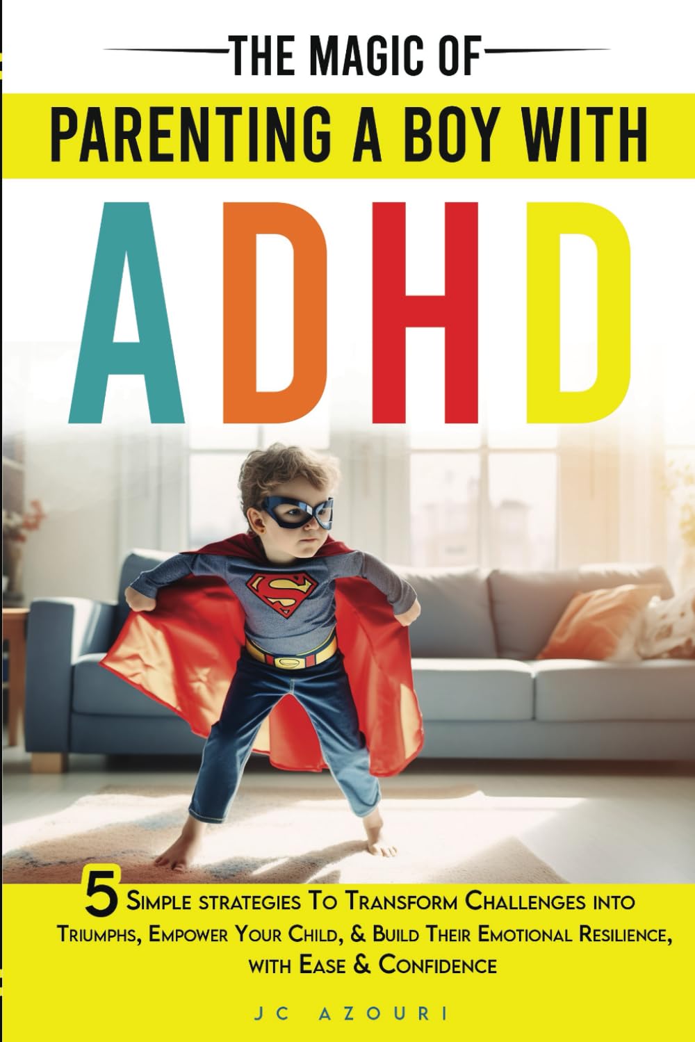 The Magic of Parenting a Boy With ADHD: Five Simple Strategies to Transform Challenges Into Triumphs, Empower Your Child, & Build Their Emotional Resilience with Ease & Confidence