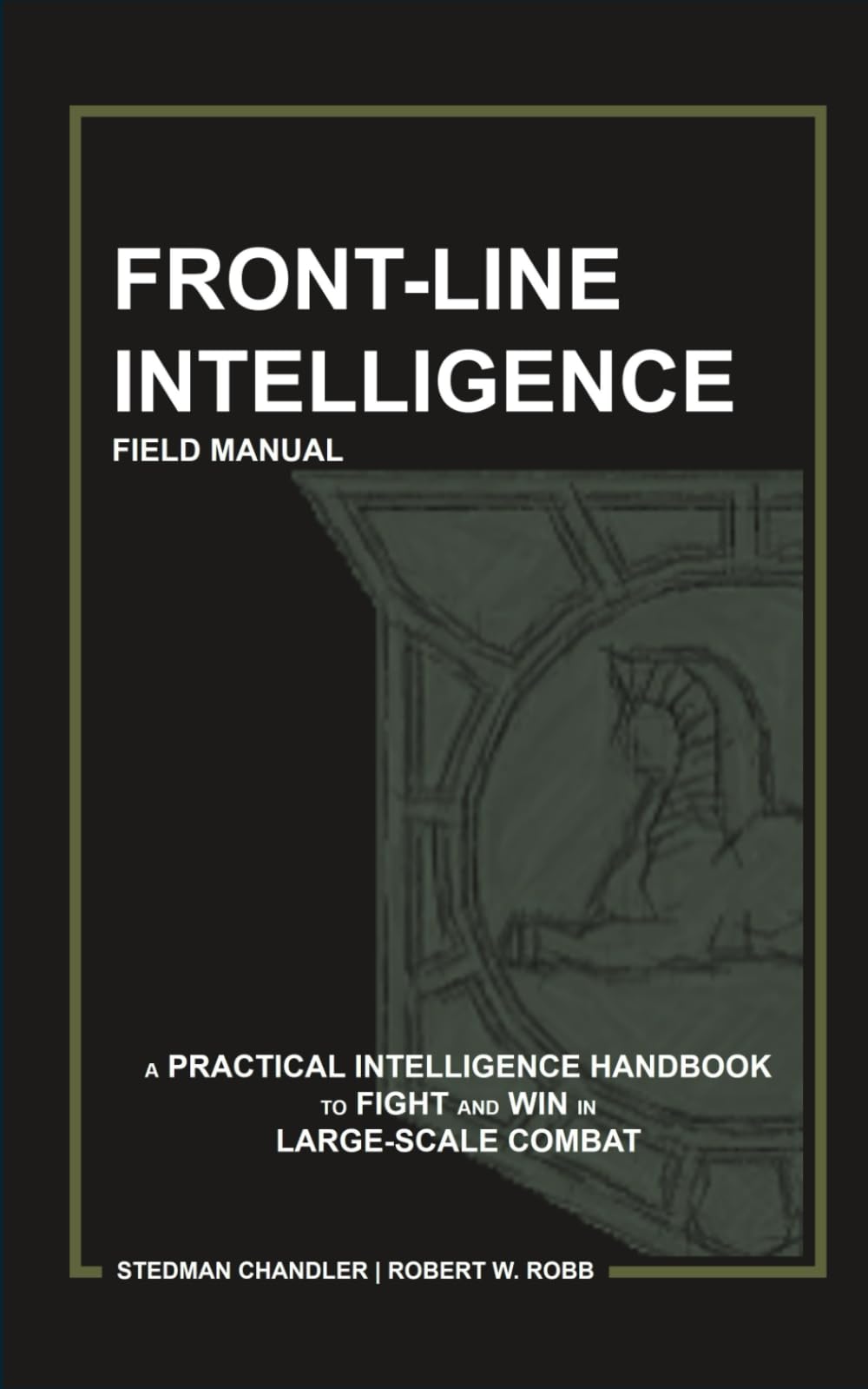 FRONT-LINE INTELLIGENCE: A PRACTICAL INTELLIGENCE HANDBOOK TO FIGHT AND WIN IN LARGE-SCALE COMBAT