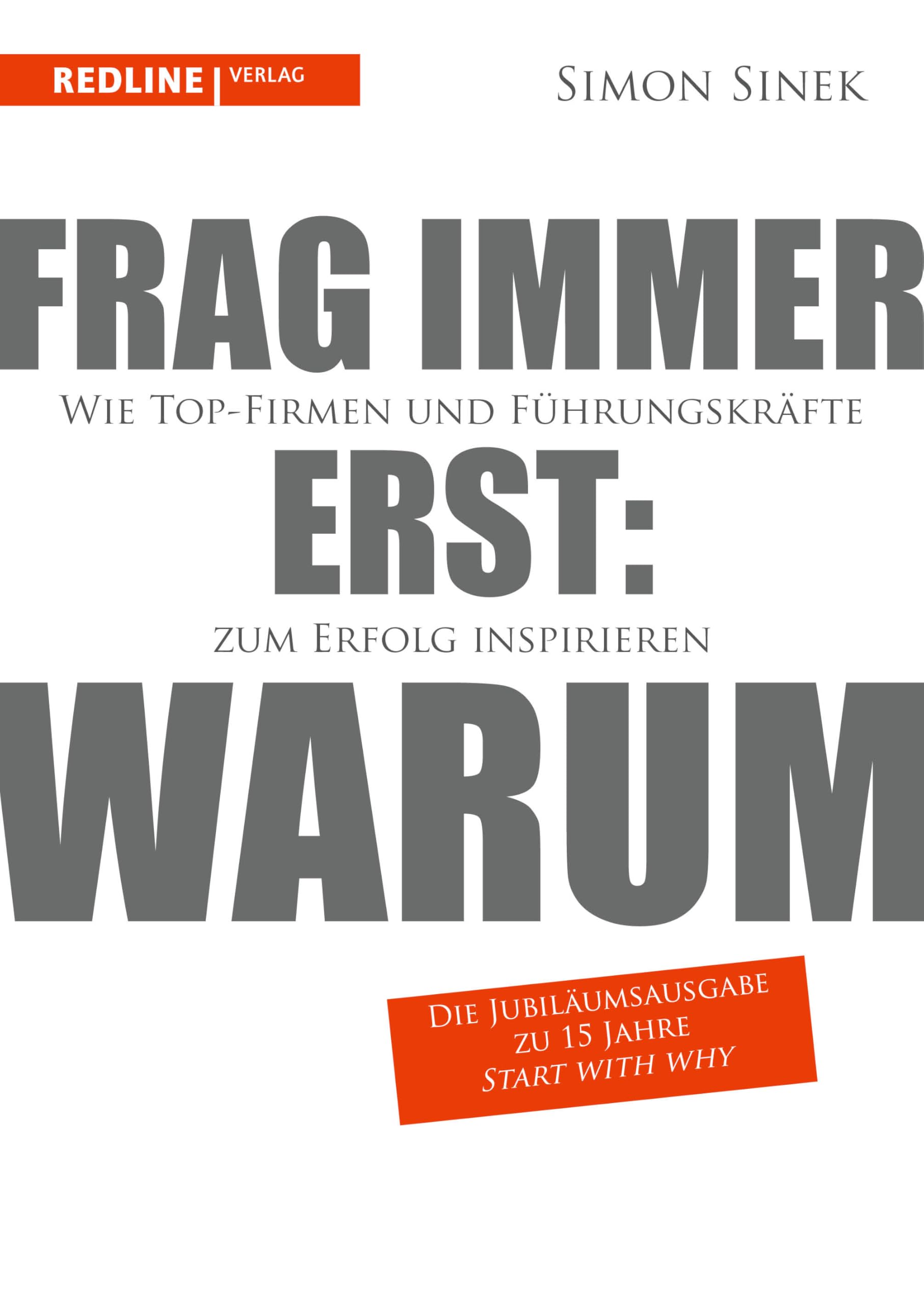 Frag immer erst: warum: Wie Top-Firmen und Führungskräfte zum Erfolg inspirieren I Die Jubiläumsausgabe anlässlich 15 Jahre 'Start With Why'