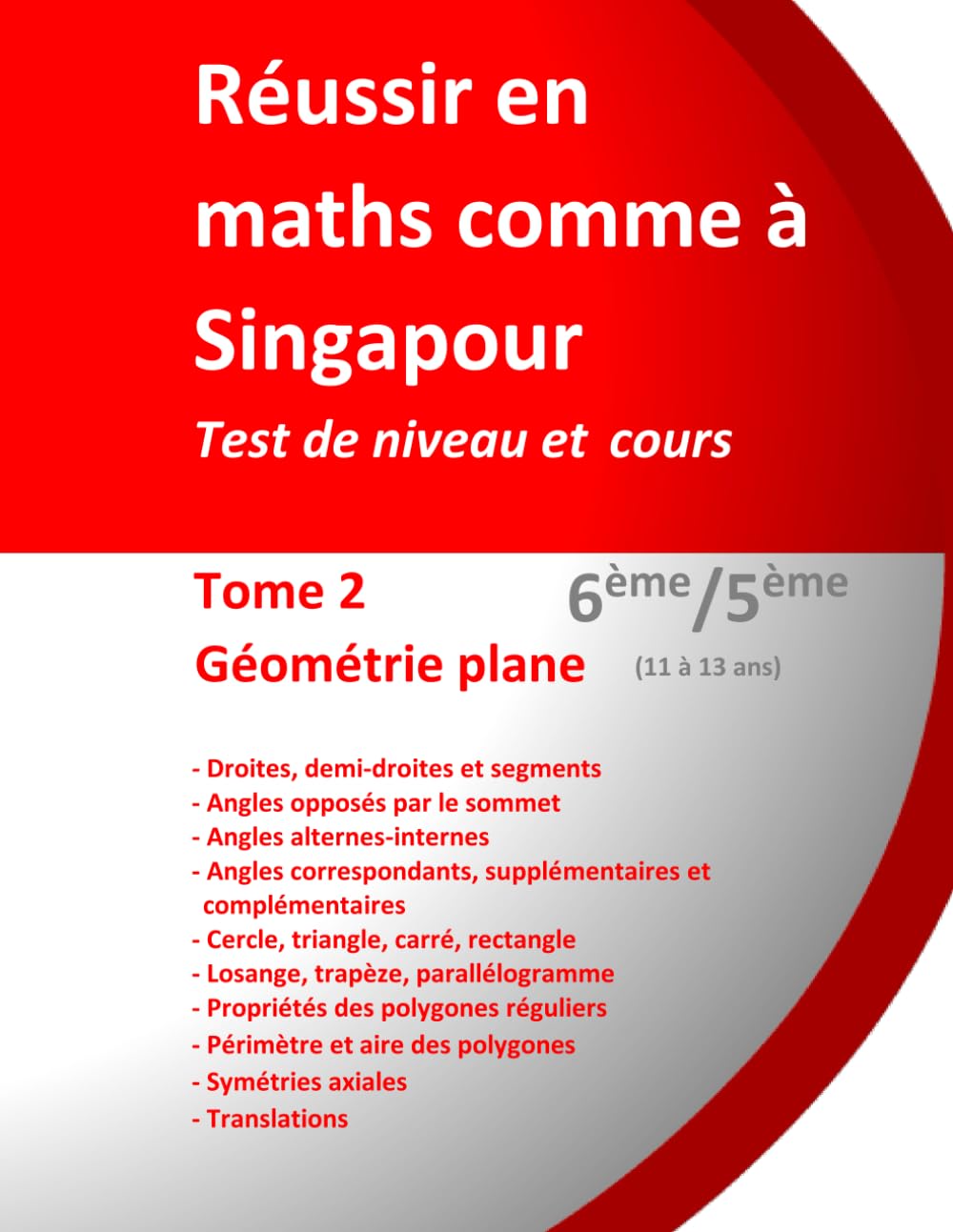 Réussir en maths comme à Singapour. Tome 2 : Géométrie plane. 6ème/5ème (11 à 13 ans): Test de niveau, cours et méthodes