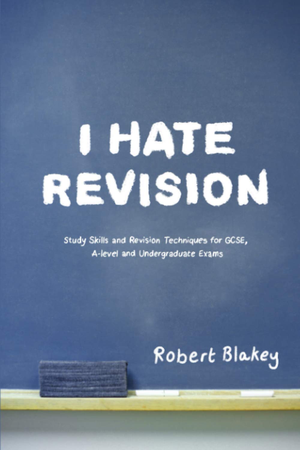 I Hate Revision: Study Skills and Revision Techniques for GCSE, A-level and Undergraduate Exams