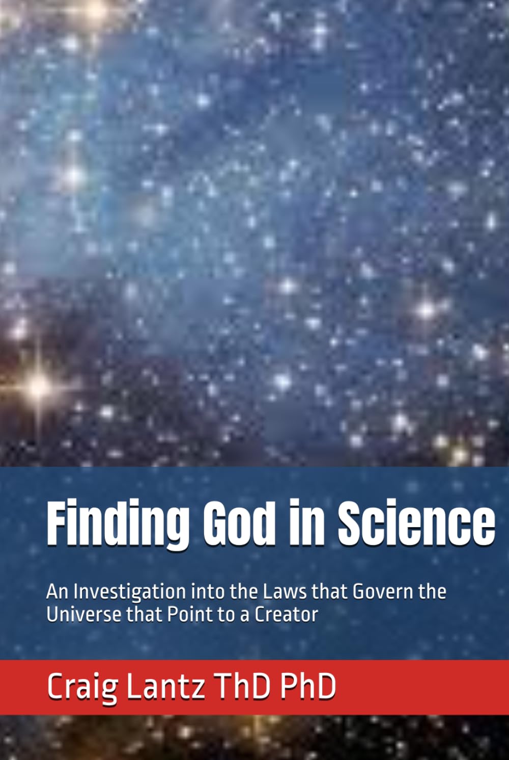 Finding God in Science: An Investigation into the Laws that Govern the Universe that Point to a Creator