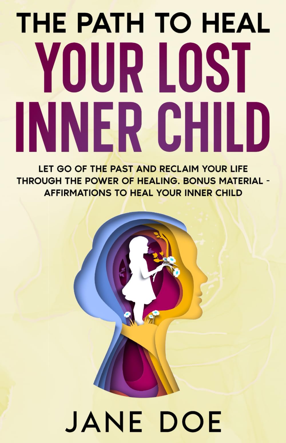 The Path to Heal Your Lost Inner Child: Let go of the past and reclaim your life through the power of healing. Bonus material - Affirmations to heal .