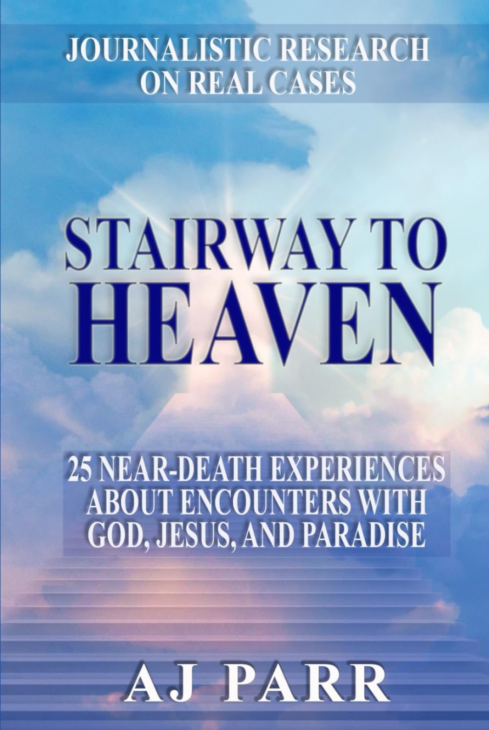 Stairway to Heaven: 25 Near-Death Experiences About Encounters with God, Jesus, and Paradise (Journalistic Research on Real Cases)