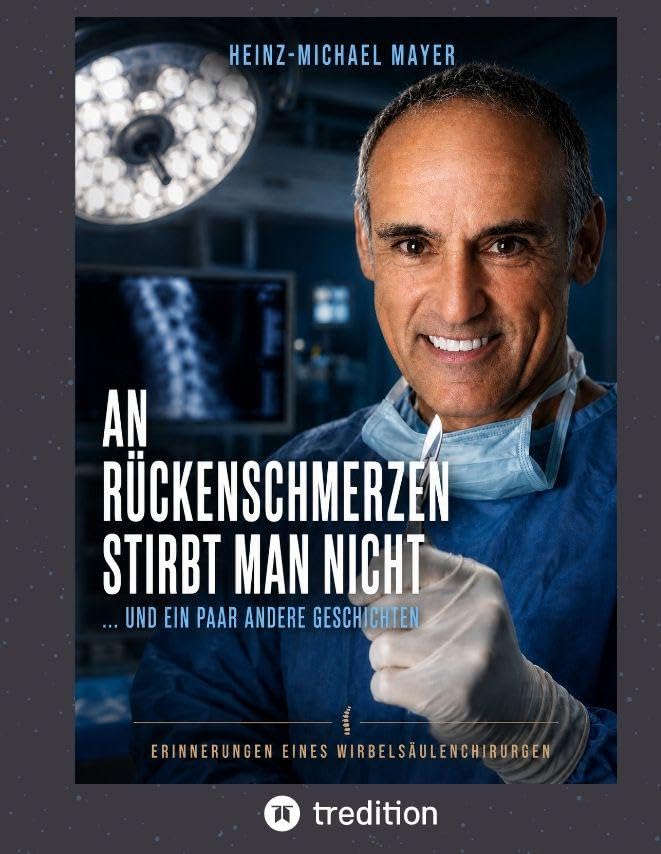 "An Rückenschmerzen stirbt man nicht".....und ein paar andere Geschichten: Erinnerungen eines Wirbelsäulenchirurgen
