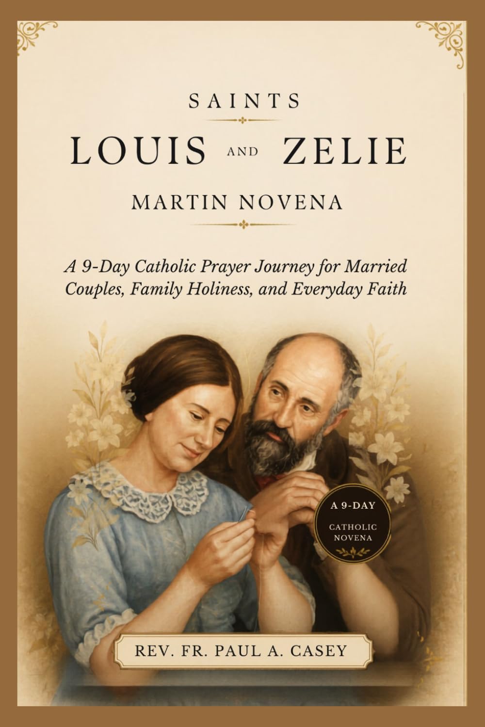 SAINTS LOUIS AND ZELIE MARTIN NOVENA: A 9-Day Catholic Prayer Journey for Married Couples, Family Holiness, and Everyday Faith