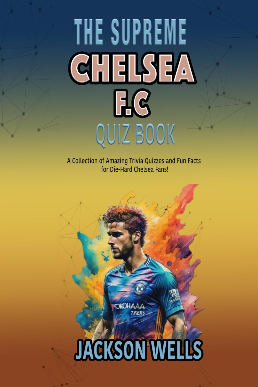 Chealsea F.C.: The Supreme Quiz And Trvia Book for all soccer fans (The Supreme Sports Quiz Collection)